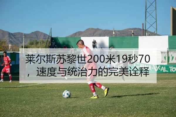 莱尔斯苏黎世200米19秒70，速度与统治力的完美诠释